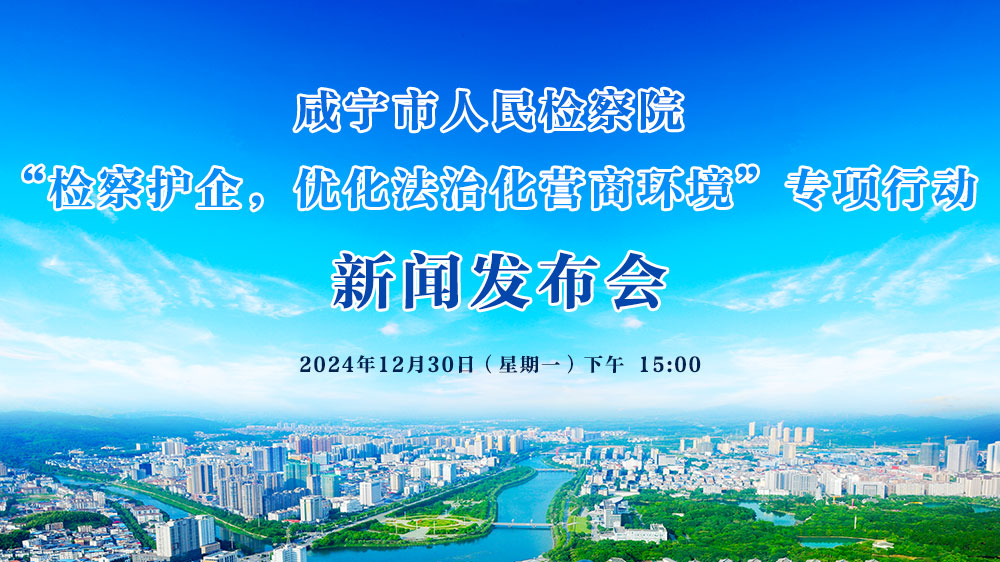 咸寧市人民檢察院 “檢察護(hù)企，優(yōu)化法治化營(yíng)商環(huán)境”專(zhuān)項(xiàng)行動(dòng)新聞發(fā)布會(huì)